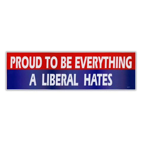 Proud To Be Everything A Liberal Hates Bumper Sticker