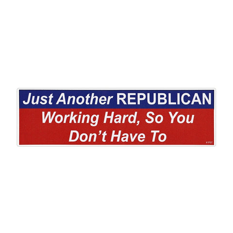 Just Another Republican Working Hard, So You Don't Have To bumper sticker