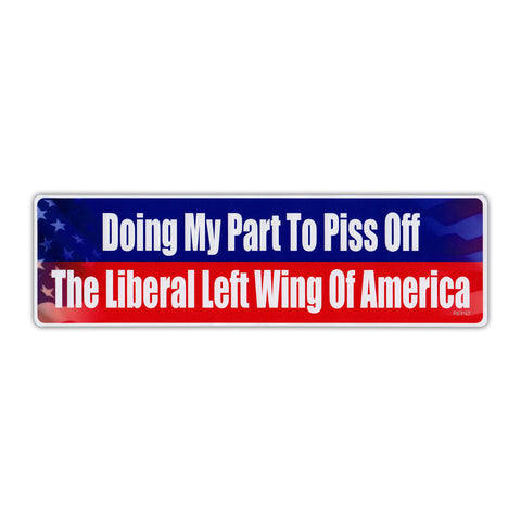 Doing My Part To Piss Off The Liberal Left Wing Of America bumper sticker